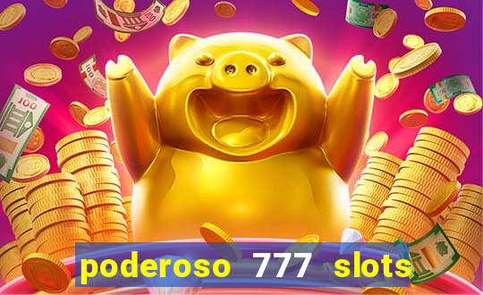 poderoso 777 slots paga mesmo